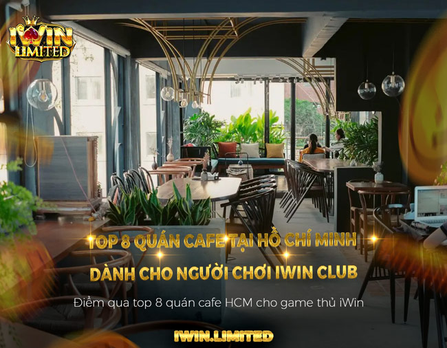 Top 8 quán cafe tại Hồ Chí Minh dành cho người chơi iWin Club