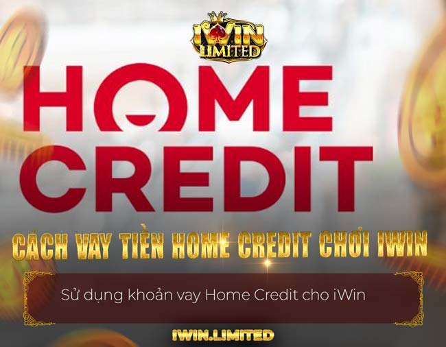 cách vay tiền Home Credit chơi iWin