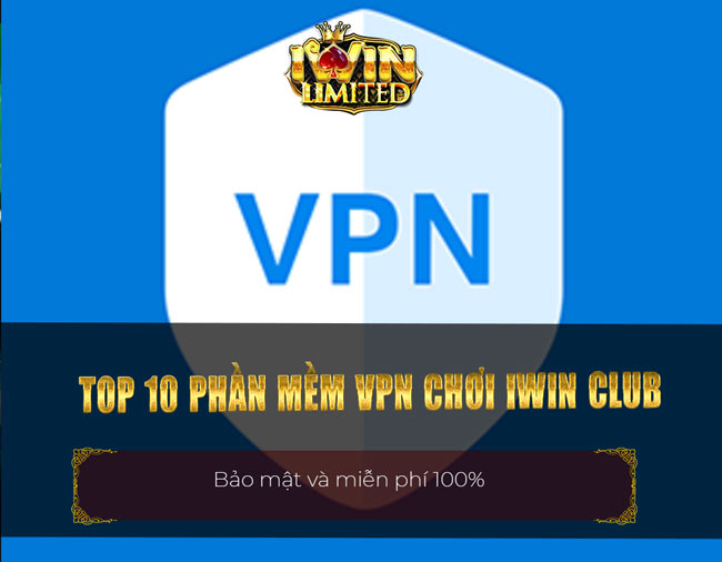 Top 10 phần mềm VPN chơi iWin Club