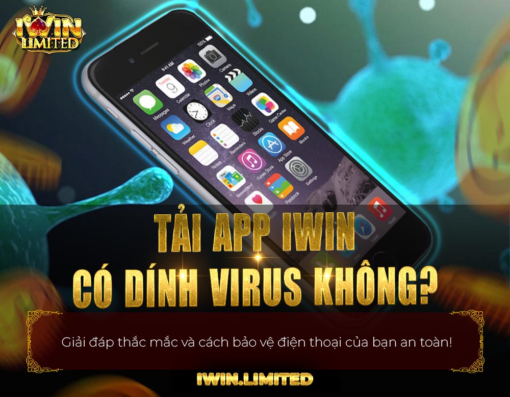 Trả lời chi tiết câu hỏi: Tải App iWin có dính virus không?